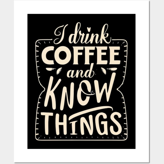 I Drink Coffee And Know Things Thats What I Do Funny Wall Art by Positive Designer